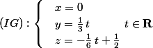 (IG) : \begin{cases} &x= 0 \\ & y= \frac 1 3 \,t\quad \quad \quad t\in \textbf R \\ & z= -\frac 1 6 \,t +\frac 1 2 \end{cases}